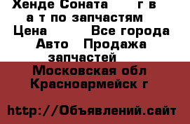 Хенде Соната5 2002г.в 2,0а/т по запчастям. › Цена ­ 500 - Все города Авто » Продажа запчастей   . Московская обл.,Красноармейск г.